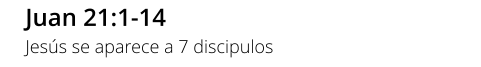 Juan 21:1-14 Jesús se aparece a 7 discipulos
