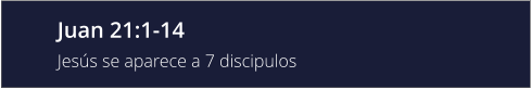 Juan 21:1-14 Jesús se aparece a 7 discipulos
