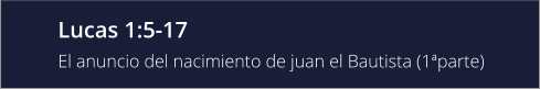 Lucas 1:5-17 El anuncio del nacimiento de juan el Bautista (1ªparte)