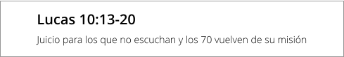 Lucas 10:13-20 Juicio para los que no escuchan y los 70 vuelven de su misión