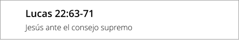 Lucas 22:63-71 Jesús ante el consejo supremo