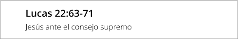 Lucas 22:63-71 Jesús ante el consejo supremo