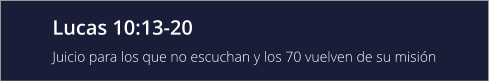 Lucas 10:13-20 Juicio para los que no escuchan y los 70 vuelven de su misión