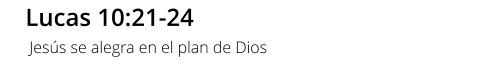 Lucas 10:21-24 JJesús se alegra en el plan de Dios