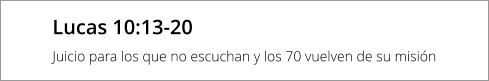 Lucas 10:13-20 Juicio para los que no escuchan y los 70 vuelven de su misión