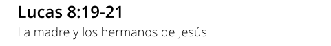 Lucas 8:19-21 La madre y los hermanos de Jesús