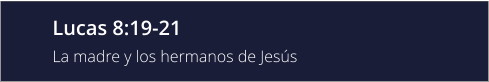 Lucas 8:19-21 La madre y los hermanos de Jesús