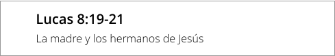 Lucas 8:19-21 La madre y los hermanos de Jesús