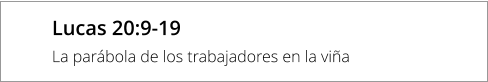 Lucas 20:9-19 La parábola de los trabajadores en la viña