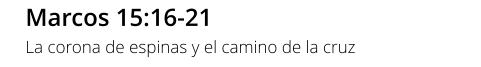 Marcos 15:16-21 La corona de espinas y el camino de la cruz