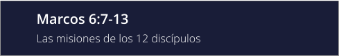 Marcos 6:7-13 Las misiones de los 12 discípulos