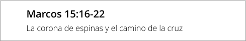 Marcos 15:16-22 La corona de espinas y el camino de la cruz