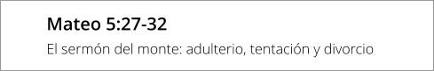 Mateo 5:27-32 El sermón del monte: adulterio, tentación y divorcio