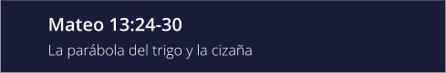 Mateo 13:24-30 La parábola del trigo y la cizaña