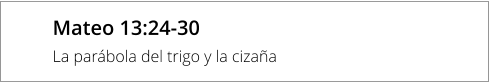 Mateo 13:24-30  La parábola del trigo y la cizaña