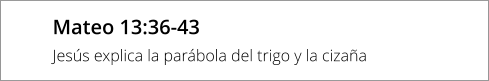 Mateo 13:36-43 Jesús explica la parábola del trigo y la cizaña