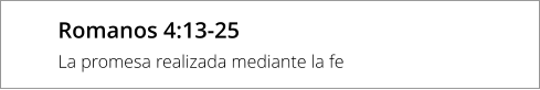 Romanos 4:13-25 La promesa realizada mediante la fe