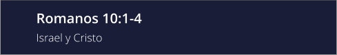 Romanos 10:1-4 Israel y Cristo