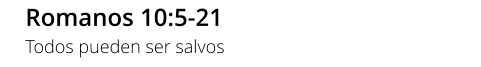 Romanos 10:5-21 Todos pueden ser salvos