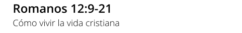Romanos 12:9-21 Cómo vivir la vida cristiana
