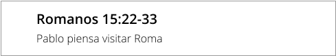 Romanos 15:22-33 Pablo piensa visitar Roma