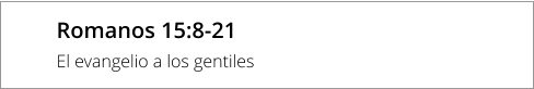 Romanos 15:8-21 El evangelio a los gentiles