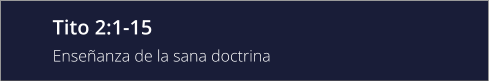 Tito 2:1-15 Enseñanza de la sana doctrina