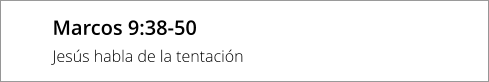 Marcos 9:38-50 Jesús habla de la tentación