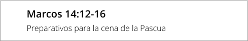 Marcos 14:12-16 Preparativos para la cena de la Pascua