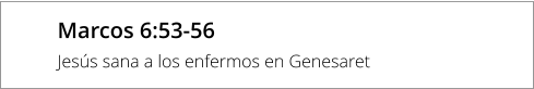 Marcos 6:53-56 Jesús sana a los enfermos en Genesaret