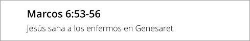 Marcos 6:53-56 Jesús sana a los enfermos en Genesaret