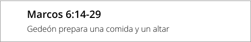 Marcos 6:14-29 Gedeón prepara una comida y un altar