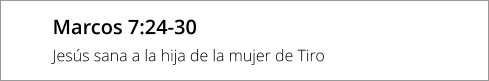 Marcos 7:24-30 Jesús sana a la hija de la mujer de Tiro