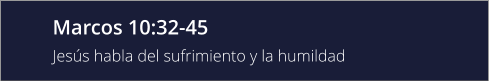 Marcos 10:32-45 Jesús habla del sufrimiento y la humildad