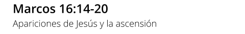 Marcos 16:14-20 Apariciones de Jesús y la ascensión