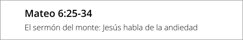 Mateo 6:25-34 El sermón del monte: Jesús habla de la andiedad